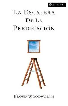 La Escalera de la Predicación - Floyd C. Woodworth