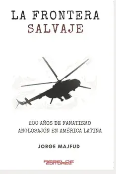 La frontera salvaje: 200 años de fanatismo anglosajón en América latina, Paperback/Jorge Majfud