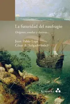 La futuridad del naufragio. Orígenes, estelas y derivas, Paperback/Juan Pablo Lupi