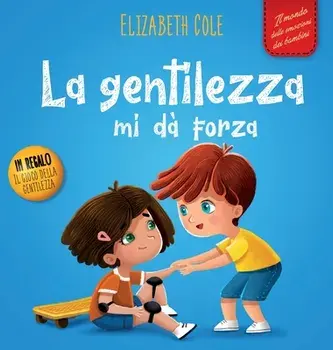 La gentilezza mi dà forza: Libro illustrato sulla magia della gentilezza, dell'empatia e del rispetto (Il mondo delle emozioni dei bambini), Hardcover/Elizabeth Cole