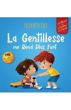 La Gentillesse me Rend Plus Fort: un livre pour enfant sur la Magie de la Gentillesse, de l'Empathie et du Respect - Elizabeth Cole