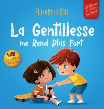 La Gentillesse me Rend Plus Fort: un livre pour enfant sur la Magie de la Gentillesse, de l'Empathie et du Respect, Hardcover/Elizabeth Cole