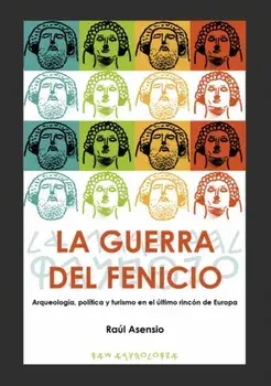 La guerra del fenicio. Arqueologia, politica y turismo en el ultimo rincon de Europa, Paperback/Raul Asensio