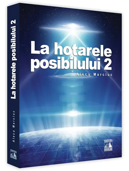 La hotarele posibilului. Volumul 2 | Alecu Marciuc