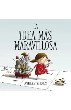 La Idea M�s Maravillosa / The Most Magnificent Thing - Ashley Spires