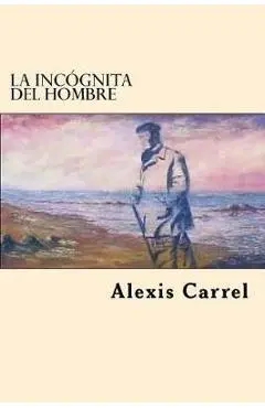 La Incognita Del Hombre (Spanish Edition) - Alexis Carrel