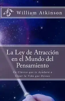 La Ley de Atracci n En El Mundo del Pensamiento: Un Cl sico Que Le Ayudar a Crear La Vida Que Desea, Paperback/William Walker Atkinson