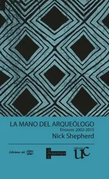 La mano del arqueologo. Ensayos 2002-2015, Paperback/Nick Shepherd