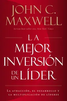 La Mejor Inversin de un Lder: La Atraccin, el Desarrollo y la Multiplicacin de Lderes = The Leader's Greatest Return, Paperback/John C. Maxwell