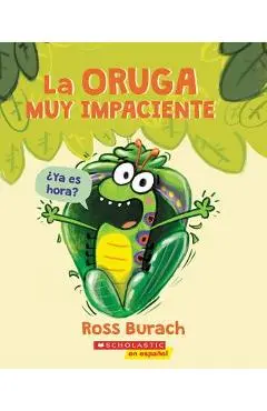 La Oruga Muy Impaciente = The Very Impatient Caterpillar - Ross Burach