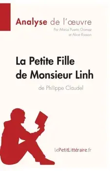 La Petite Fille de Monsieur Linh de Philippe Claudel (Analyse de l'oeuvre): Comprendre la littérature avec lePetitLittéraire.fr/Maria Puerto Gomez