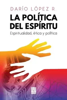 La Política del Espíritu: Espiritualidad, ética y política, Paperback/Darío López