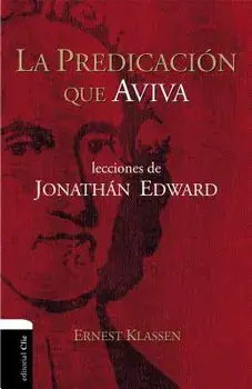 La Predicacin Que Aviva: Lecciones de Jonathn Edward, Paperback/Ernest Klassen
