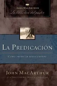 La Predicación: Cómo Predicar Bíblicamente, Paperback/John F. Macarthur