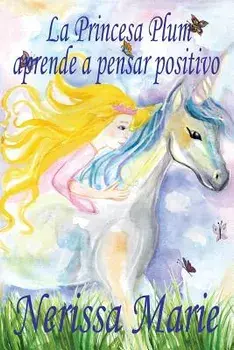 La Princesa Plum aprende a pensar positivo (cuentos infantiles, libros infantiles, libros para los nios, libros para nios, libros para bebes, libros, Paperback/Nerissa Marie