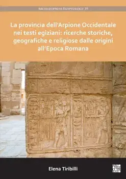 La provincia dell'Arpione Occidentale nei testi egiziani: ricerche storiche, geografiche e religiose dalle origini all'Epoca Romana, Paperback/***