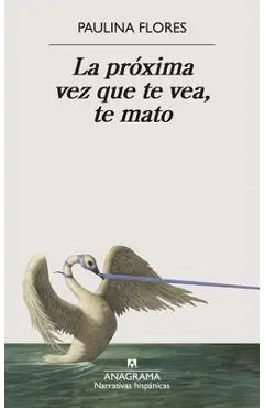 La Proxima Vez Que Te Vea, Te Mato - Paulina Flores