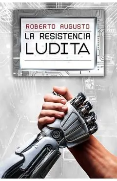 La Resistencia Ludita: Una novela de ciencia ficción - Roberto Augusto