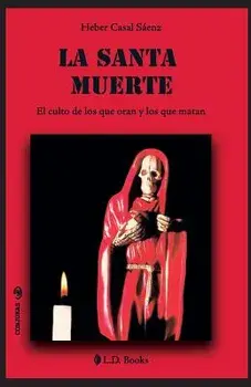 La Santa Muerte: El Culto de Los Que Oran Y de Los Que Matan, Paperback/Heber Casal Saenz