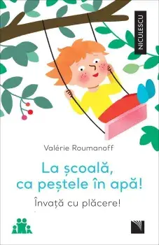 La scoala, ca pestele in apa! Invata cu placere!/Valerie Roumanoff