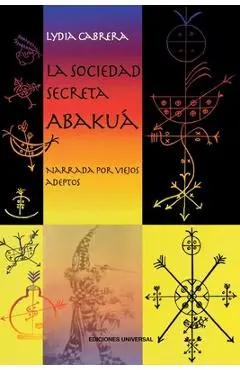 LA SOCIEDAD SECRETA ABAKUÁ. Narrada por viejos adeptos - Lydia Cabrera