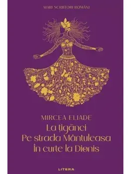 La tiganci. Pe strada Mantuleasa. In curte la Dionis/Mircea Eliade