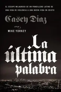 La Última Palabra: La Salida Milagrosa de Un Pandillero Latino de Una Vida de Violencia a Una Nueva Vida En Cristo, Paperback/Casey Diaz