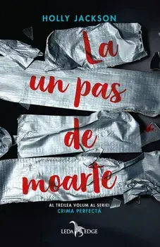 La un pas de moarte. Al treilea volum al seriei Crima perfecta/Holly Jackson