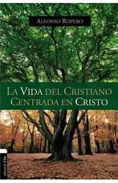 La Vida del Cristiano Centrada En Cristo: La Gran Transformación - Alfonso Ropero