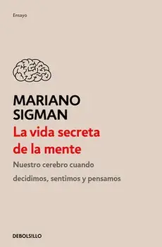 La Vida Secreta de la Mente / The Secret Life of the Mind: How Your Brain Thinks, Feels, and Decides, Paperback/Mariano Sigman