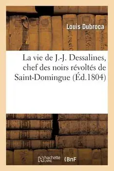 La vie de J.-J. Dessalines, chef des noirs révoltés de Saint-Domingue, avec des notes très, Paperback/***