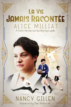La Vie Jamais Racontee. Alice Milliat, a French Heroine and Sporting Suffragette, Hardback/Nancy Gillen