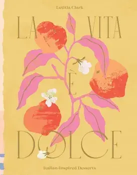 La Vita e Dolce. Italian-Inspired Desserts, Hardback/Letitia Clark