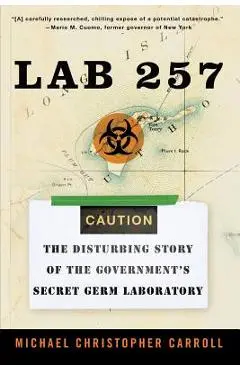 Lab 257: The Disturbing Story of the Government's Secret Germ Laboratory - Michael C. Carroll