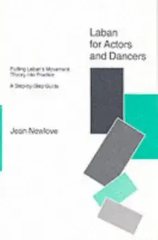Laban for Actors and Dancers. Putting Laban's Movement Theory into Practice - A Step-by-Step Guide, Paperback/Jean Newlove