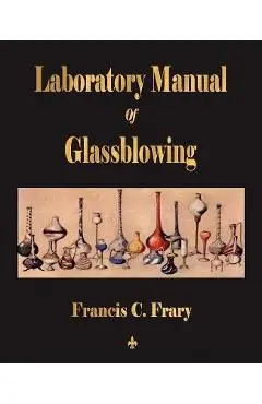 Laboratory Manual Of Glassblowing - Francis C. Frary