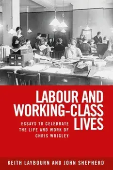 Labour and Working-Class Lives. Essays to Celebrate the Life and Work of Chris Wrigley, Paperback/***