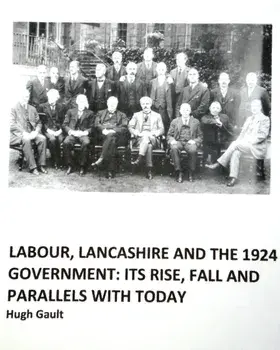 Labour, Lancashire and the 1924 Government. Its rise, fall and parallels with today, Paperback/Hugh Gault