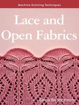 Lace and Open Fabrics. Machine Knitting Techniques, Paperback/Elena Berenghean