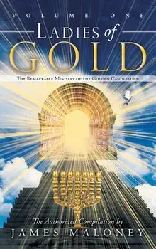 Ladies of Gold, Volume 1: The Remarkable Ministry of the Golden Candlestick, Hardcover/James Maloney