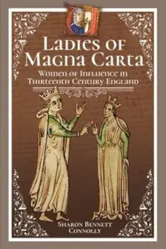 Ladies of Magna Carta. Women of Influence in Thirteenth Century England, Paperback/Sharon Bennett Connolly