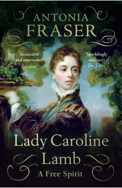 Lady Caroline Lamb: A Free Spirit - Lady Antonia Fraser