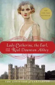 Lady Catherine, the Earl, and the Real Downton Abbey, Paperback/The Countess of Carnarvon