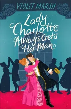 Lady Charlotte Always Gets Her Man, Paperback/Violet Marsh
