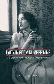 Lady in Room Number Nine: My Grandmother's Murder at the Empire Hotel, Paperback/Larry Ohman