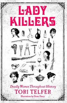 Lady Killers: Deadly Women Throughout History, Paperback/Tori Telfer