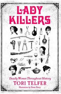 Lady Killers: Deadly Women Throughout History - Tori Telfer