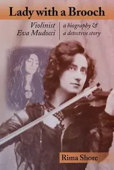 Lady with a Brooch: Violinist Eva Mudocci-A Biography & a Detective Story, Paperback/Rima Shore