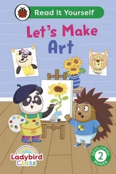 Ladybird Class Let's Make Art: Read It Yourself - Level 2 Developing Reader, Hardback/Ladybird