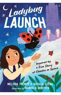 Ladybug Launch: Inspired by a True Story of Chinitas in Space - Melissa Trempe